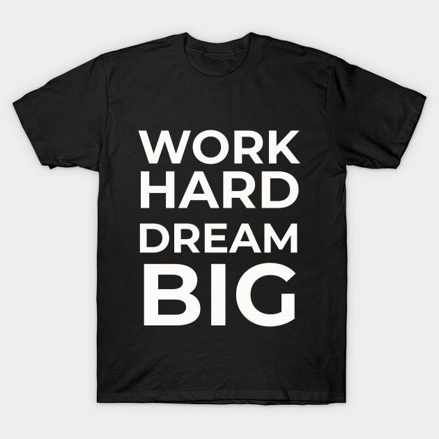 Work Hard Dream Big T-Shirt by mstartwork